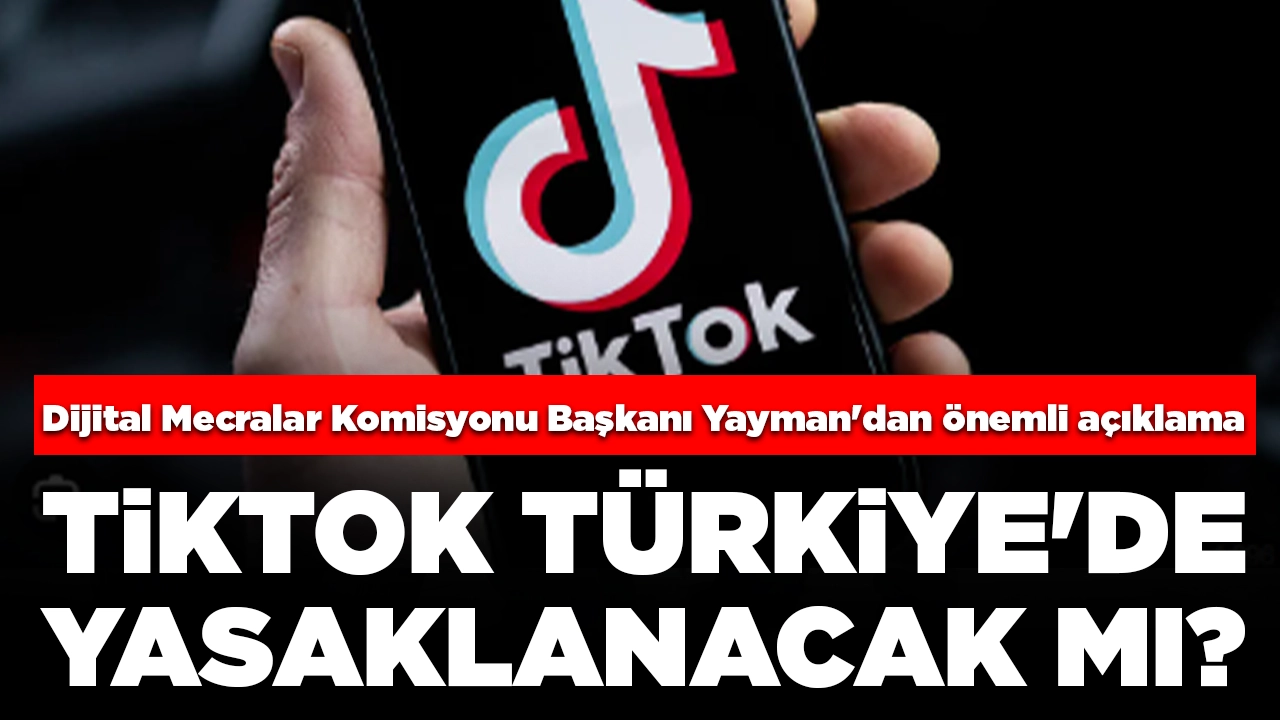 Tiktok Türkiye'de yasaklanacak mı? Dijital Mecralar Komisyonu Başkanı Yayman'dan önemli açıklama