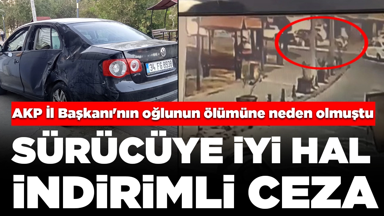 AK Parti İl Başkanı'nın oğlunun ölümüne neden olmuştu: Sürücüye iyi hal indirimli ceza