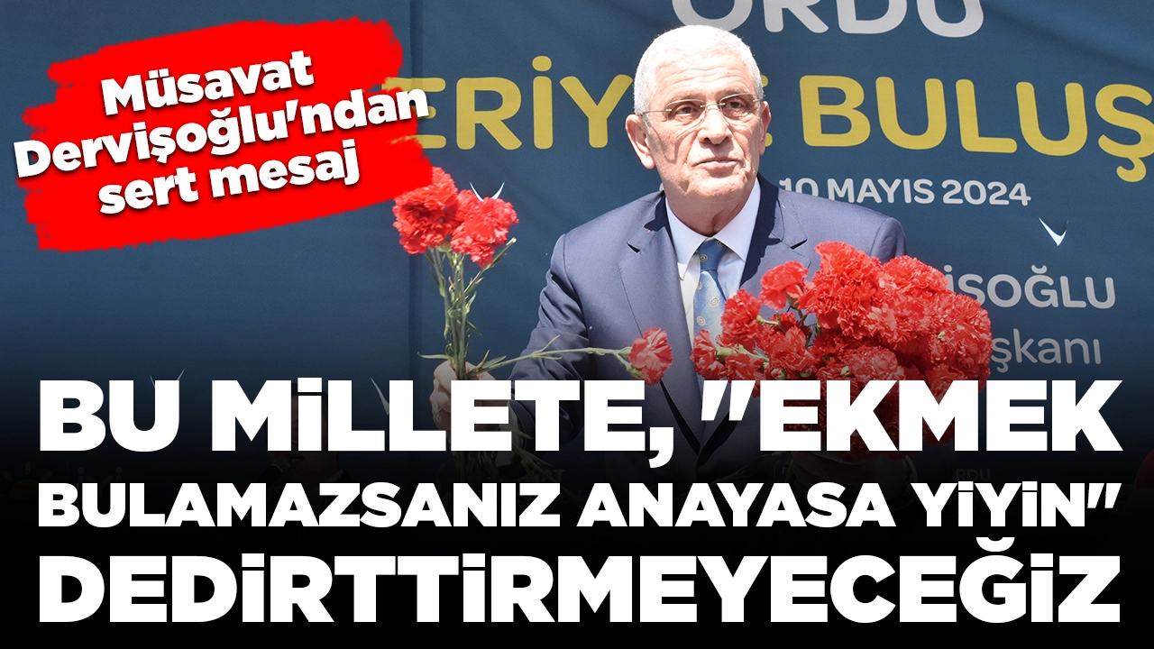 İYİ Parti lideri Müsavat Dervişoğlu'ndan ilk miting: Bu millete, "Ekmek bulamazsanız anayasa yiyin" dedirttirmeyeceğiz