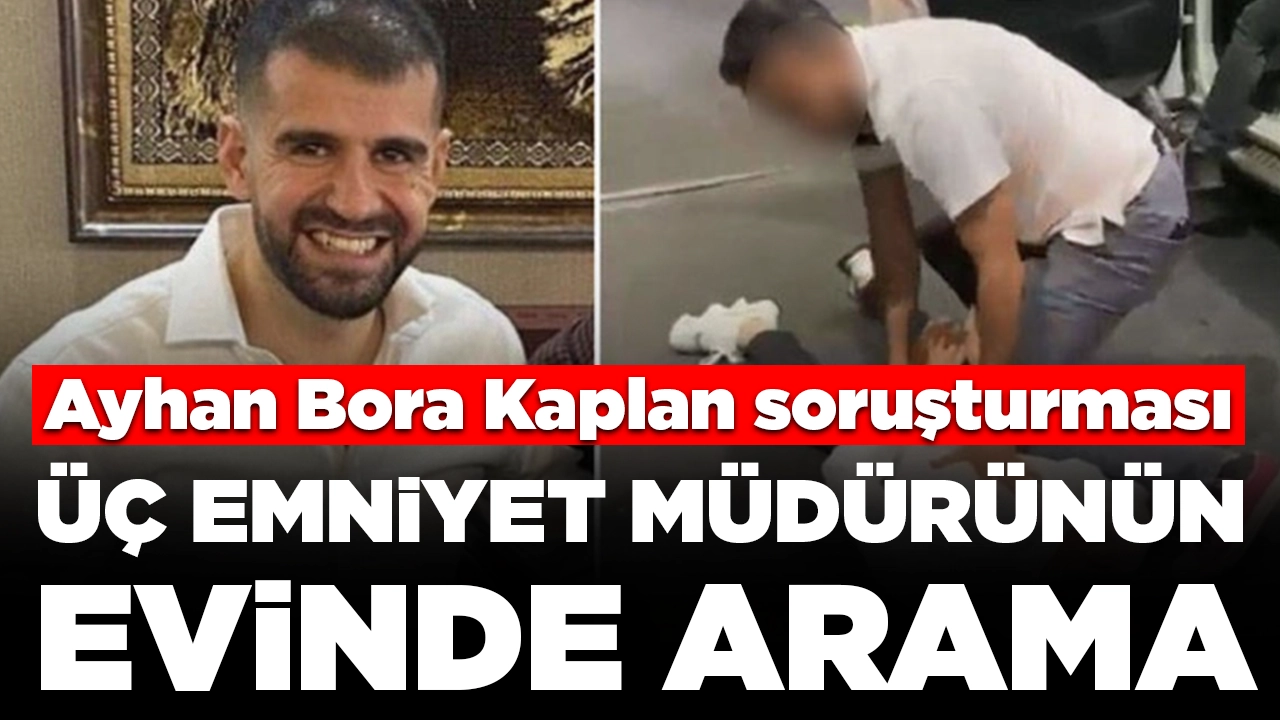 Ayhan Bora Kaplan soruşturması: Görevden uzaklaştırılan emniyet müdürlerinin evinde arama