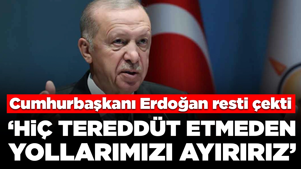 Cumhurbaşkanı Erdoğan resti çekti: 'Hiç tereddüt etmeden yollarımızı ayırırız'
