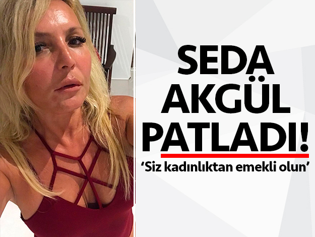 Seda Akgül takipçilerine patladı: Siz kadınlıktan emekli olun