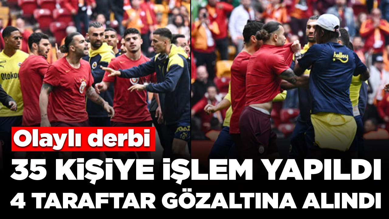 Olaylı derbi: 35 kişiye işlem yapıldı, 4 Fenerbahçe taraftarı gözaltına alındı
