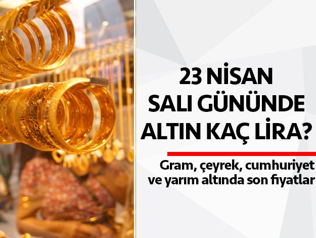 23 Nisan Salı Altın Fiyatları | Gram, çeyrek, cumhuriyet ve yarım altın kaç lira