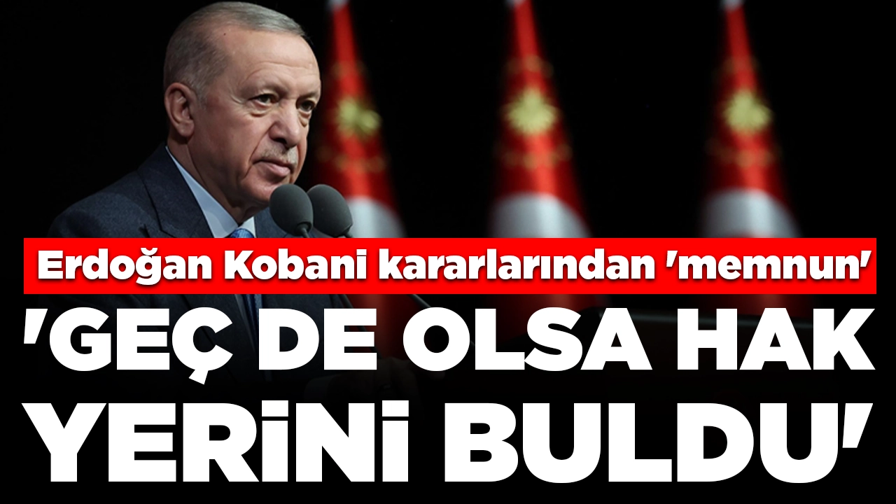 Cumhurbaşkanı Erdoğan Kobani kararlarından 'memnun': 'Geç de olsa hak yerini buldu'