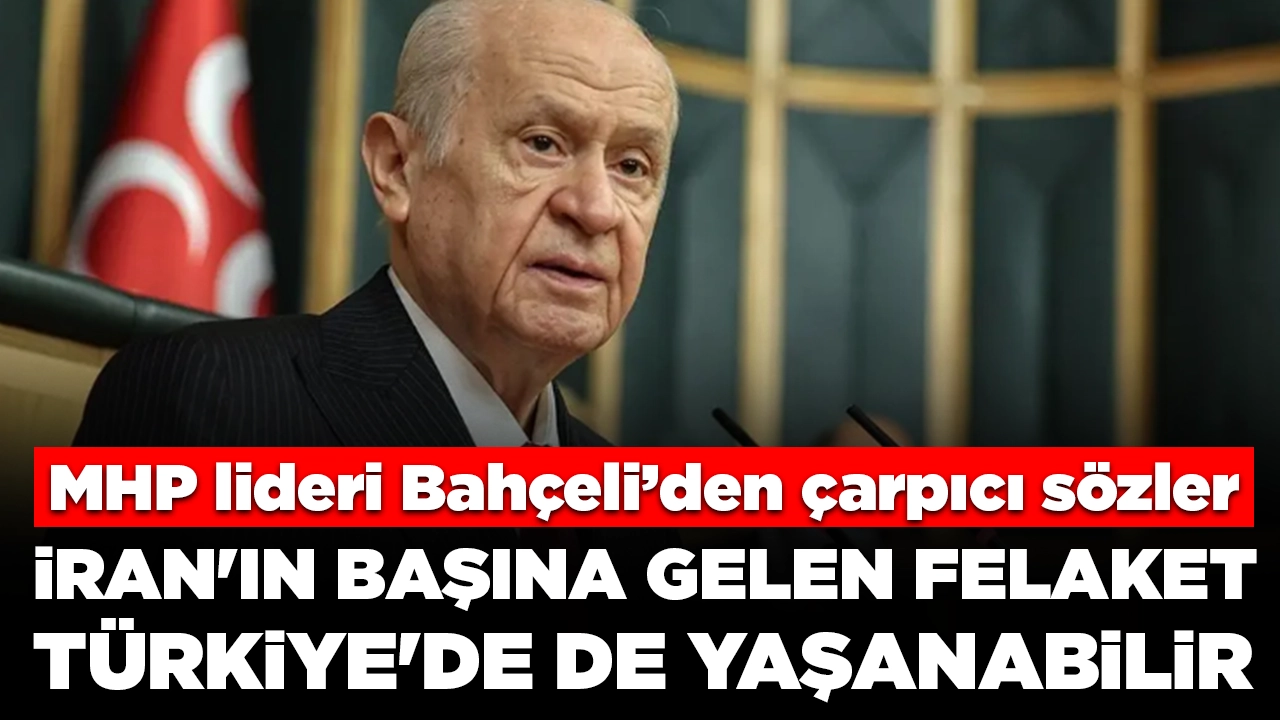 MHP lideri Bahçeli: İran'ın başına gelen felaket Türkiye'de de yaşanabilir