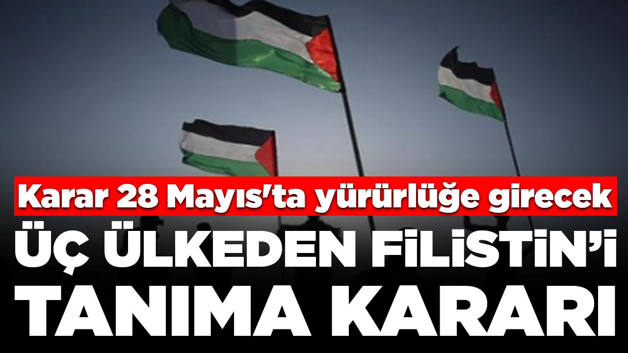 Üç ülkeden Filistin'i tanıma kararı: Karar 28 Mayıs'ta yürürlüğe girecek