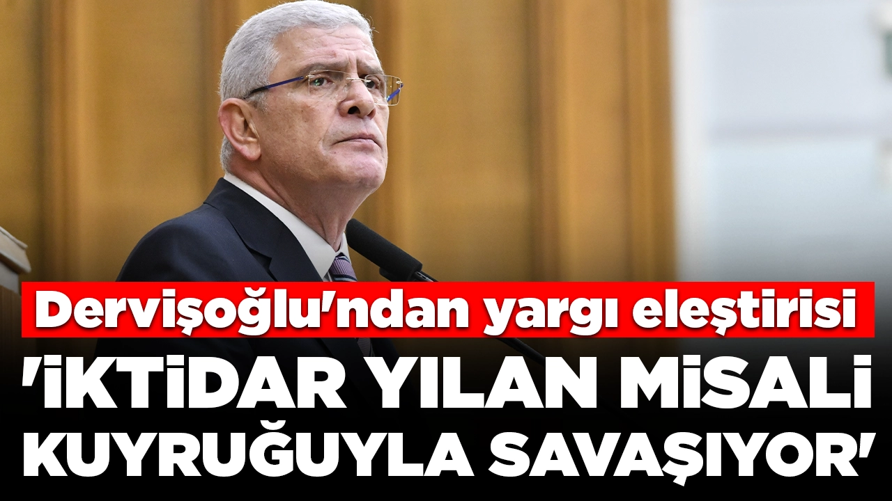 İYİ Parti lideri Müsavat Dervişoğlu'ndan yargı eleştirisi: 'İktidar yılan misali kuyruğuyla savaşıyor'