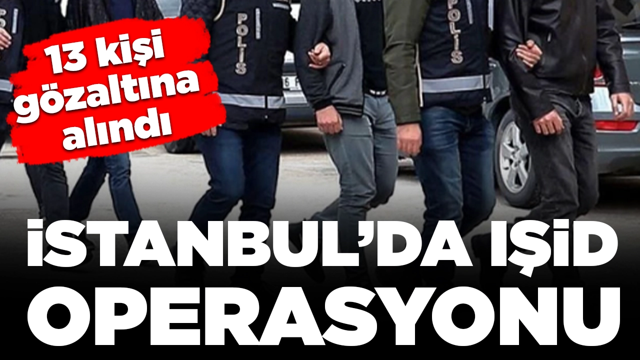 İstanbul’da IŞİD operasyonu: 13 gözaltı