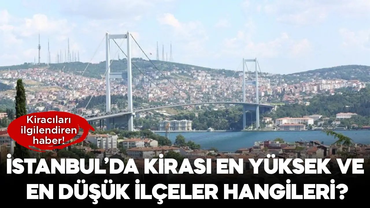 İstanbul'da kirası en yüksek ve en düşük ilçeleri belli oldu