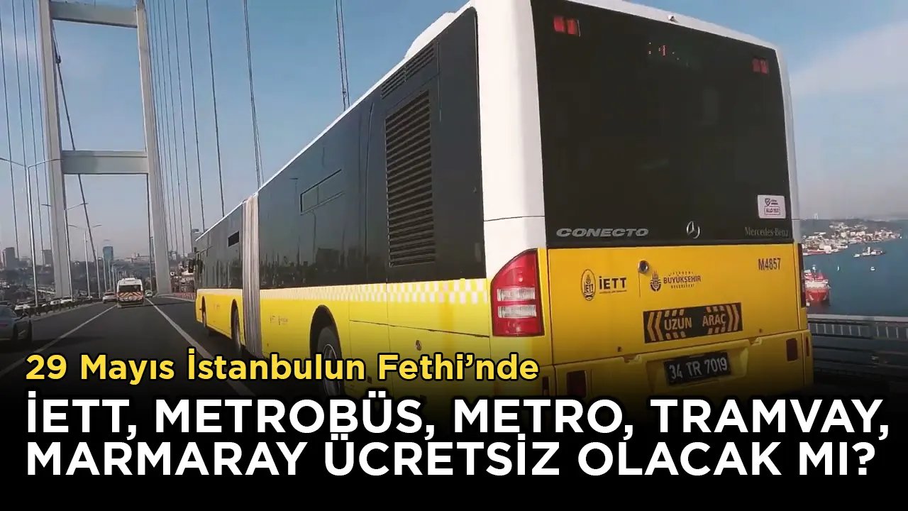 29 Mayıs İstanbul'un Fethi'nde toplu taşımalar ücretsiz olacak mı, İETT, metrobüs, metro, Marmaray bedava mı?