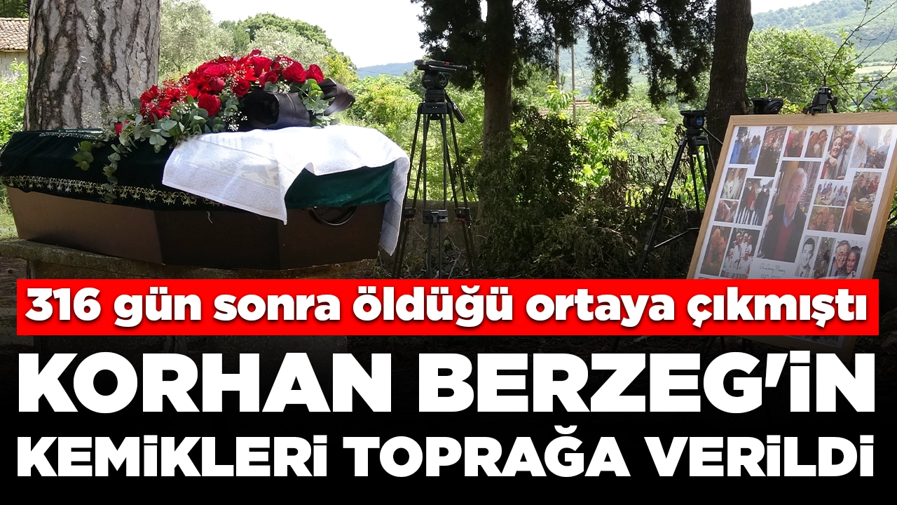 316 gün sonra öldüğü ortaya çıkmıştı: Korhan Berzeg'in kemikleri toprağa verildi