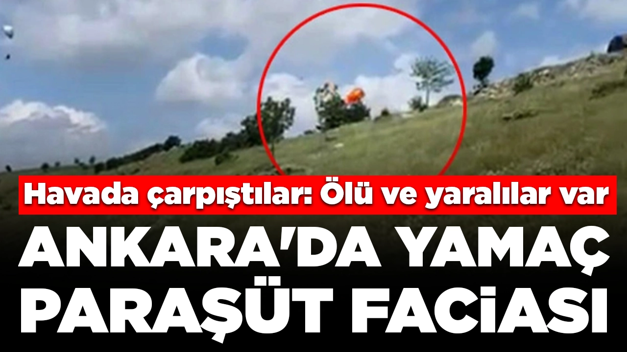 Ankara'da yamaç paraşütü faciası! Havada çarpıştılar: Ölü ve yaralılar var