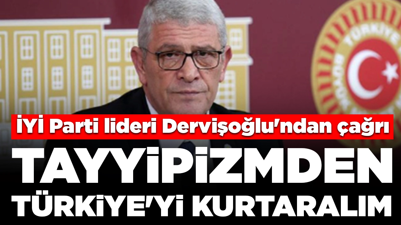 İYİ Parti lideri Dervişoğlu'ndan çağrı: 'Anayasa'dan Erdoğan vesayetini kaldıralım, Tayyipizm'den kurtulalım'