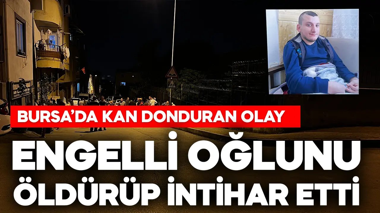 Bursa'da anne, engelli oğlunu öldürüp intihar etti!