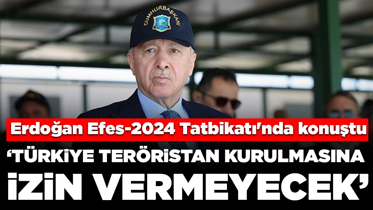 Cumhurbaşkanı Erdoğan Efes-2024 Tatbikatı'nda konuştu: Türkiye teröristan kurulmasına izin vermeyecek