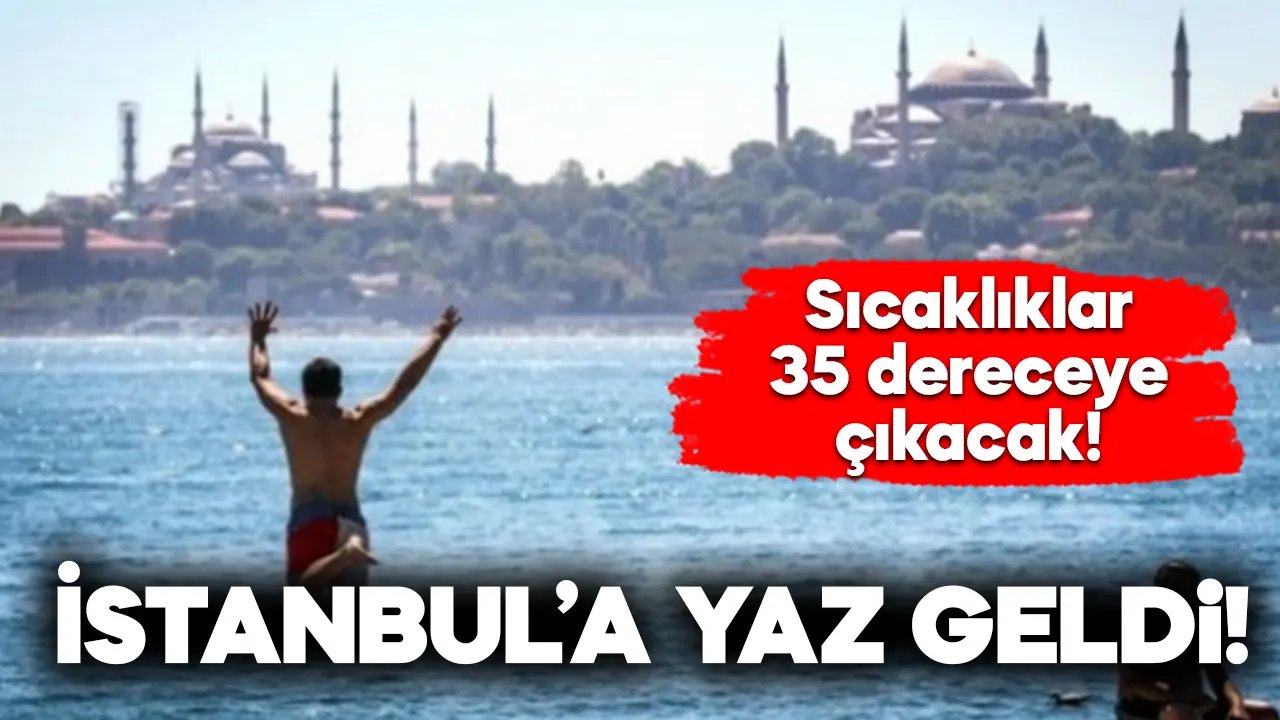 İstanbul’a yaz geldi! Sıcaklıklar 35 dereceye çıkacak…