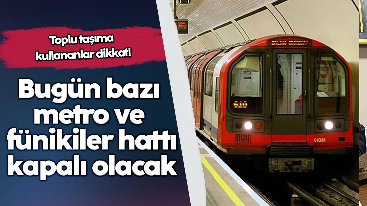 İstanbul'da bugün metro ve füniküler hatları o saate kadar kapalı olacak