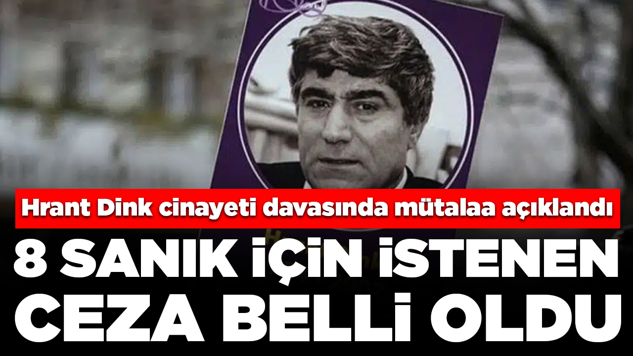 Hrant Dink cinayeti davasında mütalaa açıklandı: 8 sanık hakkında istenen ceza belli oldu