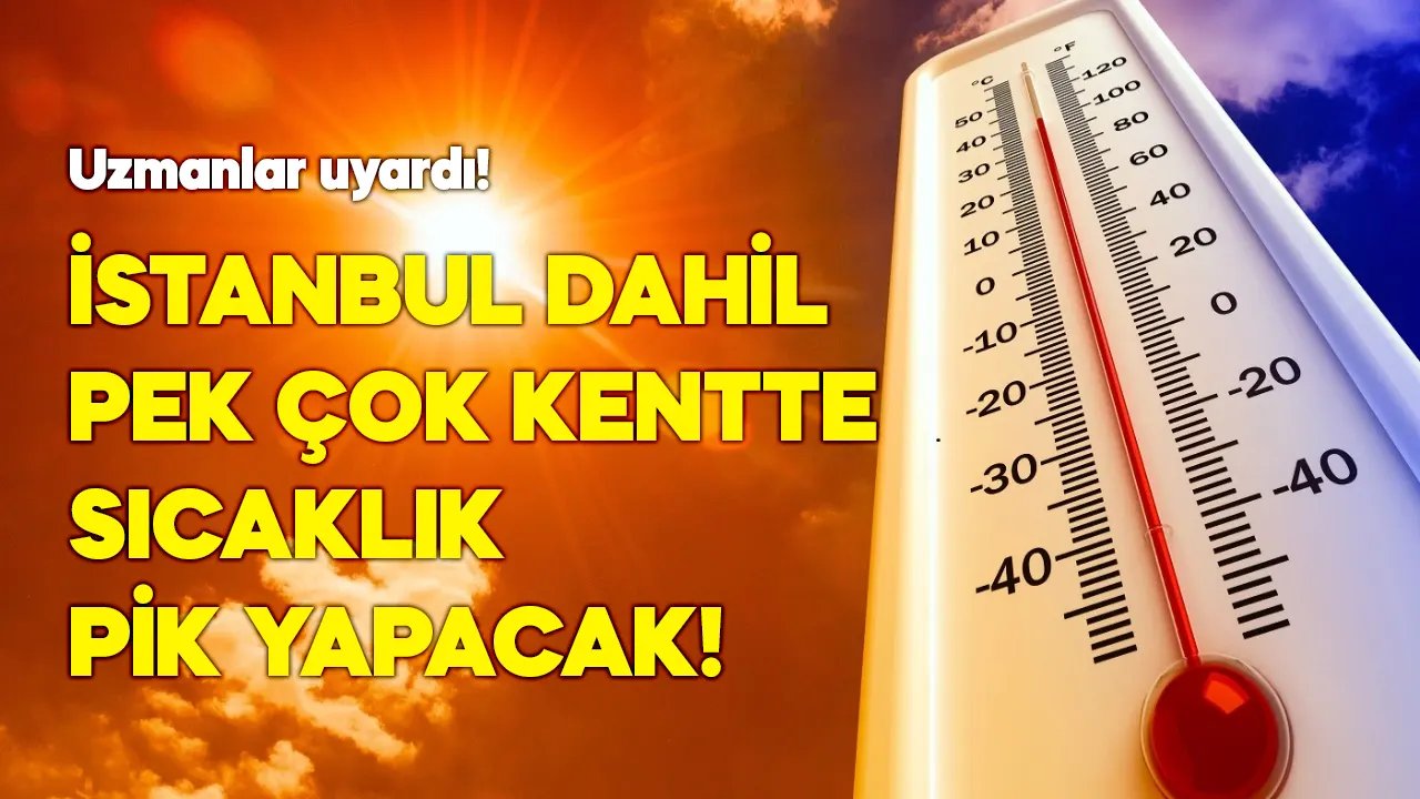 Uzmanlar uyardı! 2 gün boyunca İstanbul dahil pek çok kentte sıcaklıklar artış gösterecek