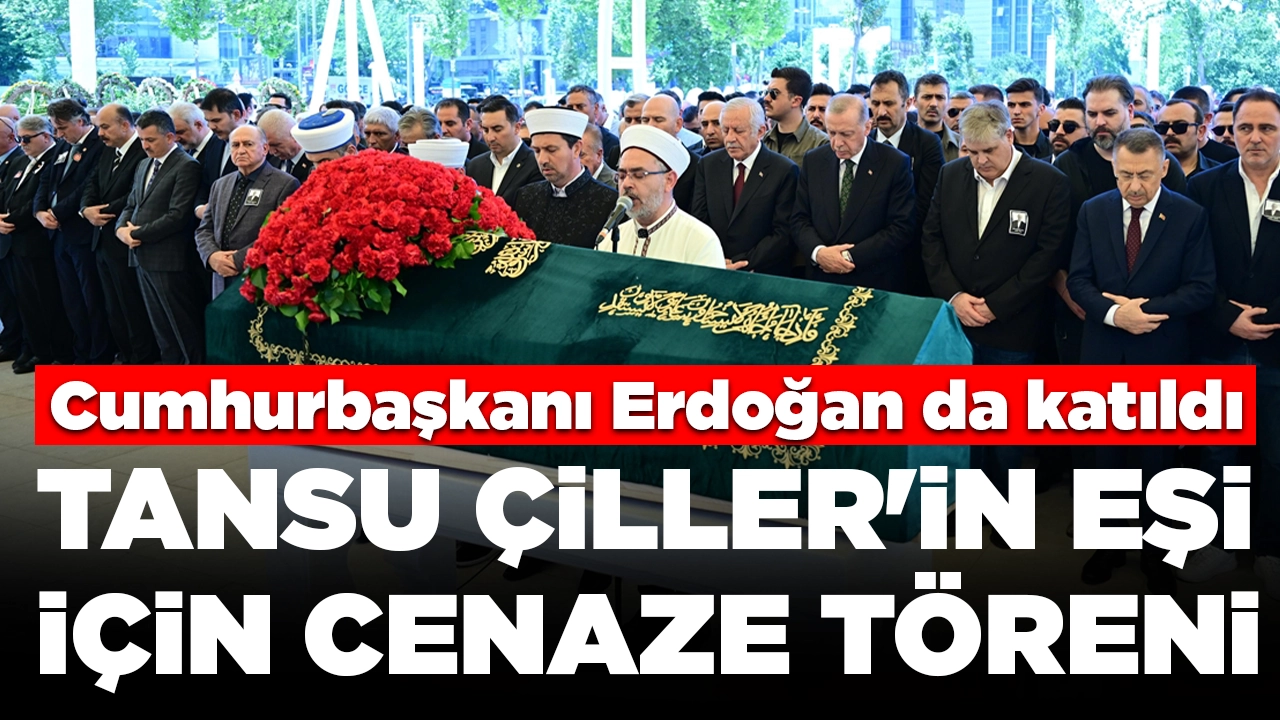 Tansu Çiller'in eşi Özer Uçuran Çiller'e veda: Cumhurbaşkanı Erdoğan da cenaze törenine katıldı
