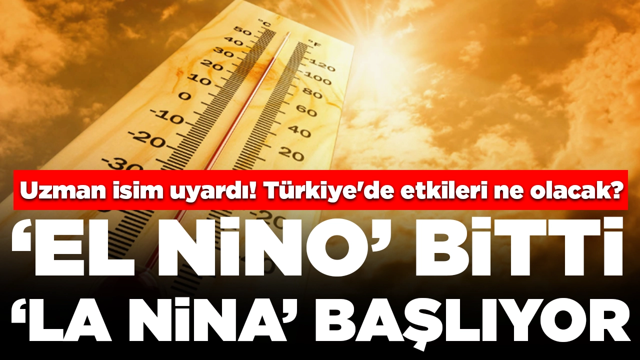 Uzman isim uyardı! ‘El Nino’ bitti ‘La Nina’ başlıyor: Türkiye'de etkileri ne olacak?