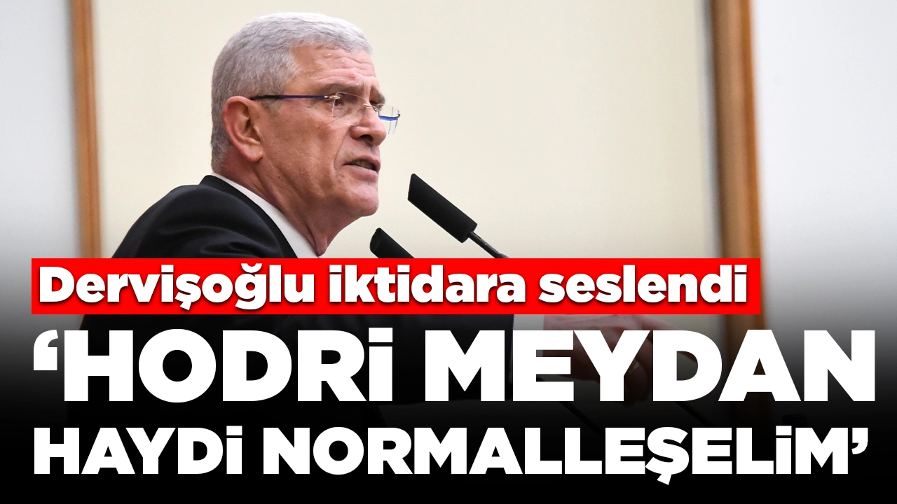 İYİ Parti lideri Dervişoğlu iktidara seslendi: Hodri meydan, haydi normalleşelim