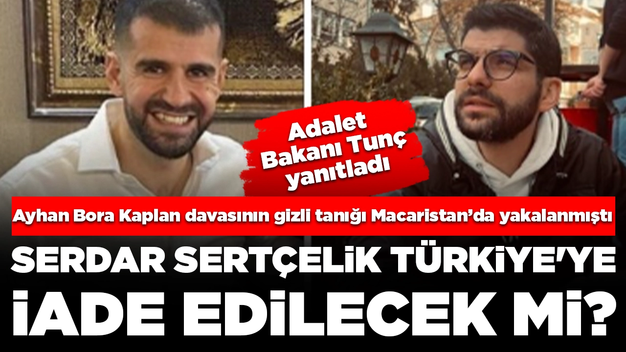 Bakan Tunç yanıtladı: Macaristan'da yakalanan firari gizli tanık Serdar Sertçelik Türkiye'ye iade edilecek mi?