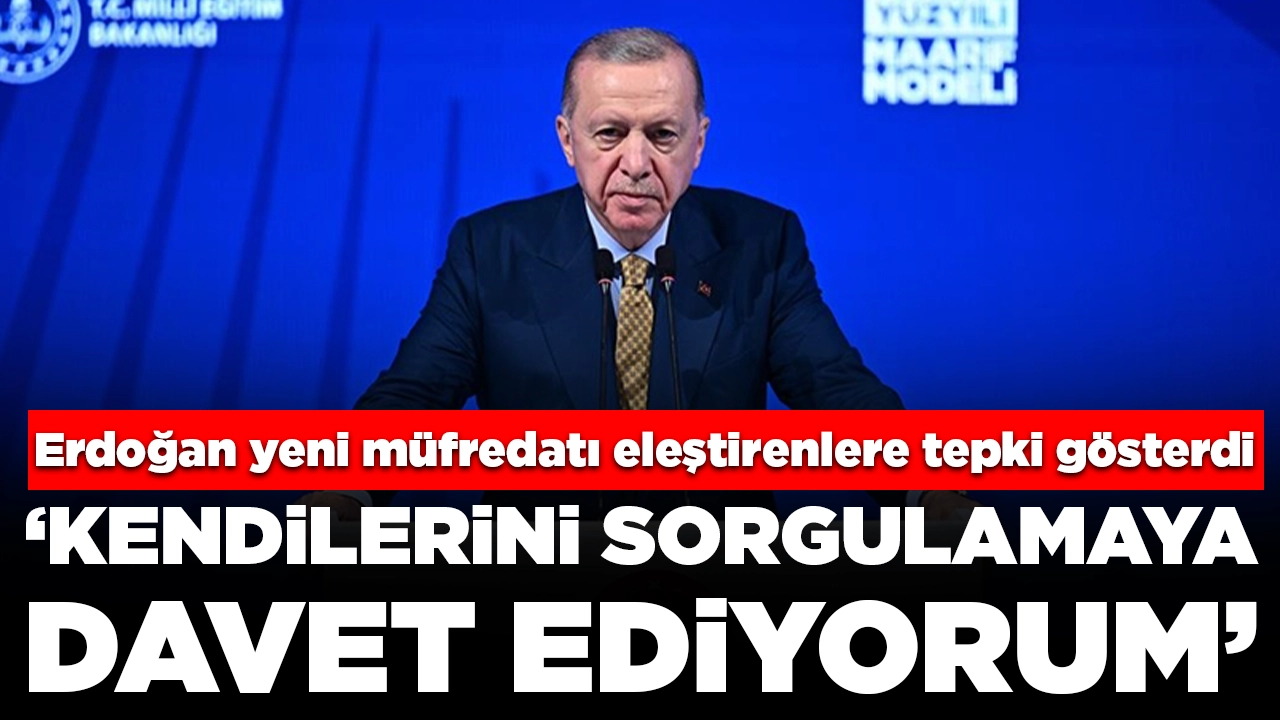 Erdoğan yeni müfredatı eleştirenlere tepki gösterdi: 'Kendilerini sorgulamaya davet ediyorum'