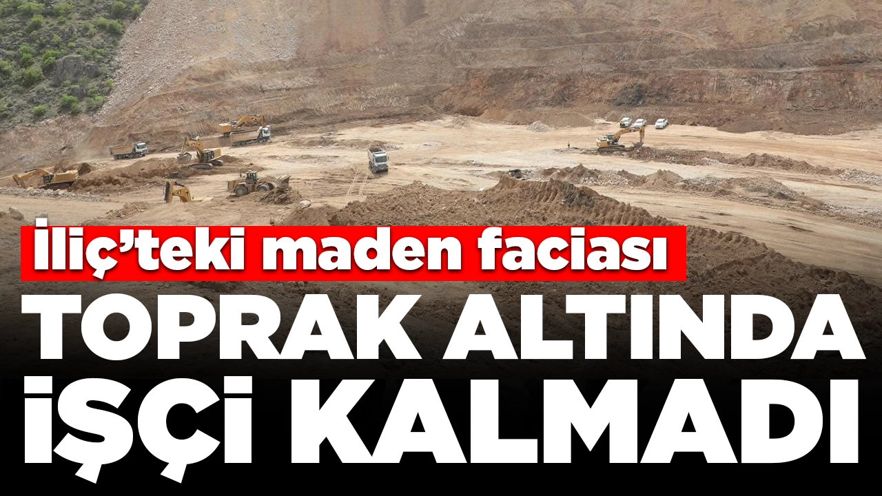 İliç’te maden ocağındaki heyelanda toprak altında işçi kalmadı: Cenaze töreni düzenlenecek