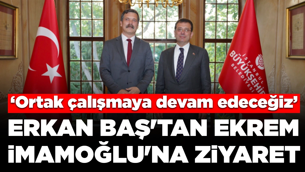 Erkan Baş'tan Ekrem İmamoğlu'na ziyaret: 'Ortak çalışmaya devam edeceğiz'