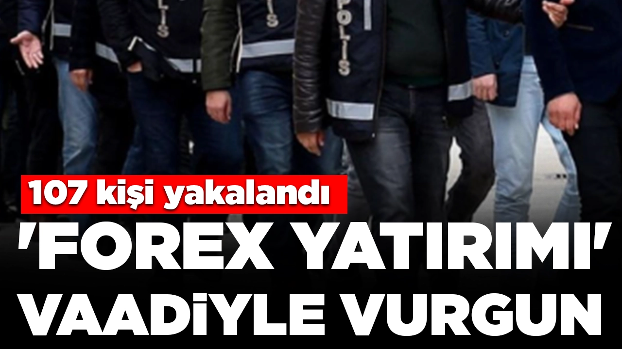 İçişleri Bakanı paylaştı! 'Forex yatırımı' vaadiyle vurgun: 107 kişi yakalandı