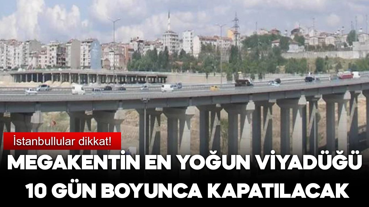 İstanbul'un en yoğun viyadüğü 10 gün boyunca kapalı olacak!