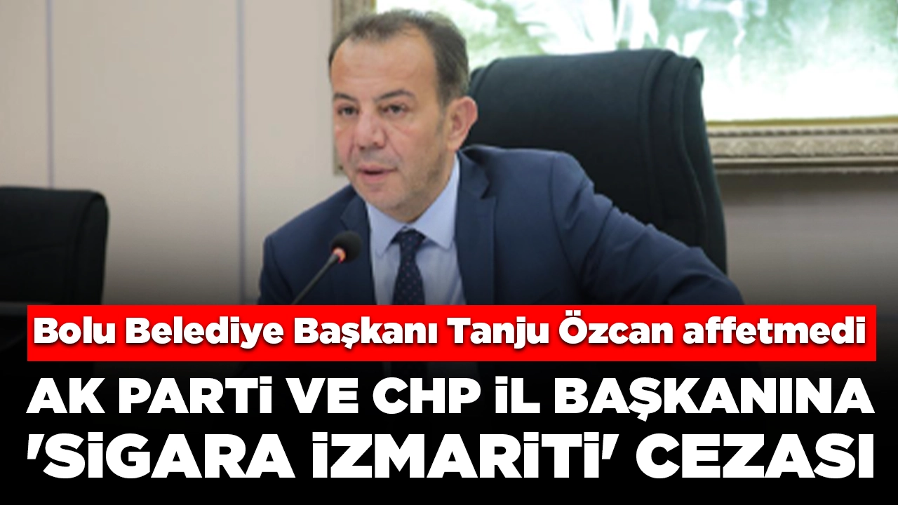 Bolu Belediye Başkanı Tanju Özcan affetmedi: AK Parti ve CHP il başkanına 'sigara izmariti' cezası