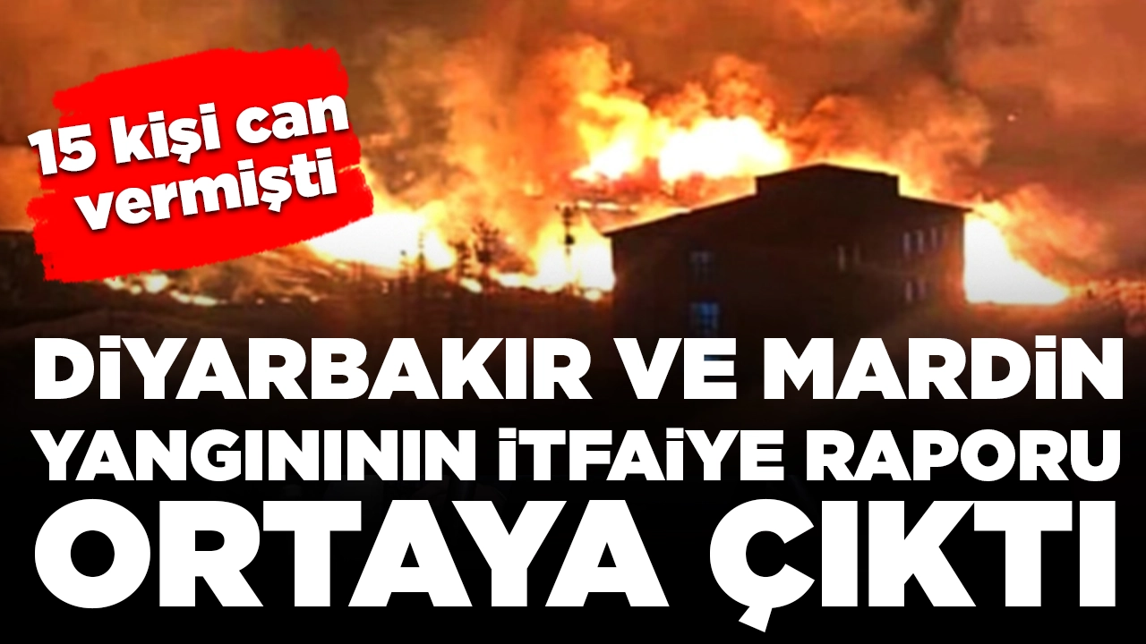 15 kişi hayatını kaybetmişti: Diyarbakır Mardin'deki yangın faciasında itfaiye raporu ortaya çıktı