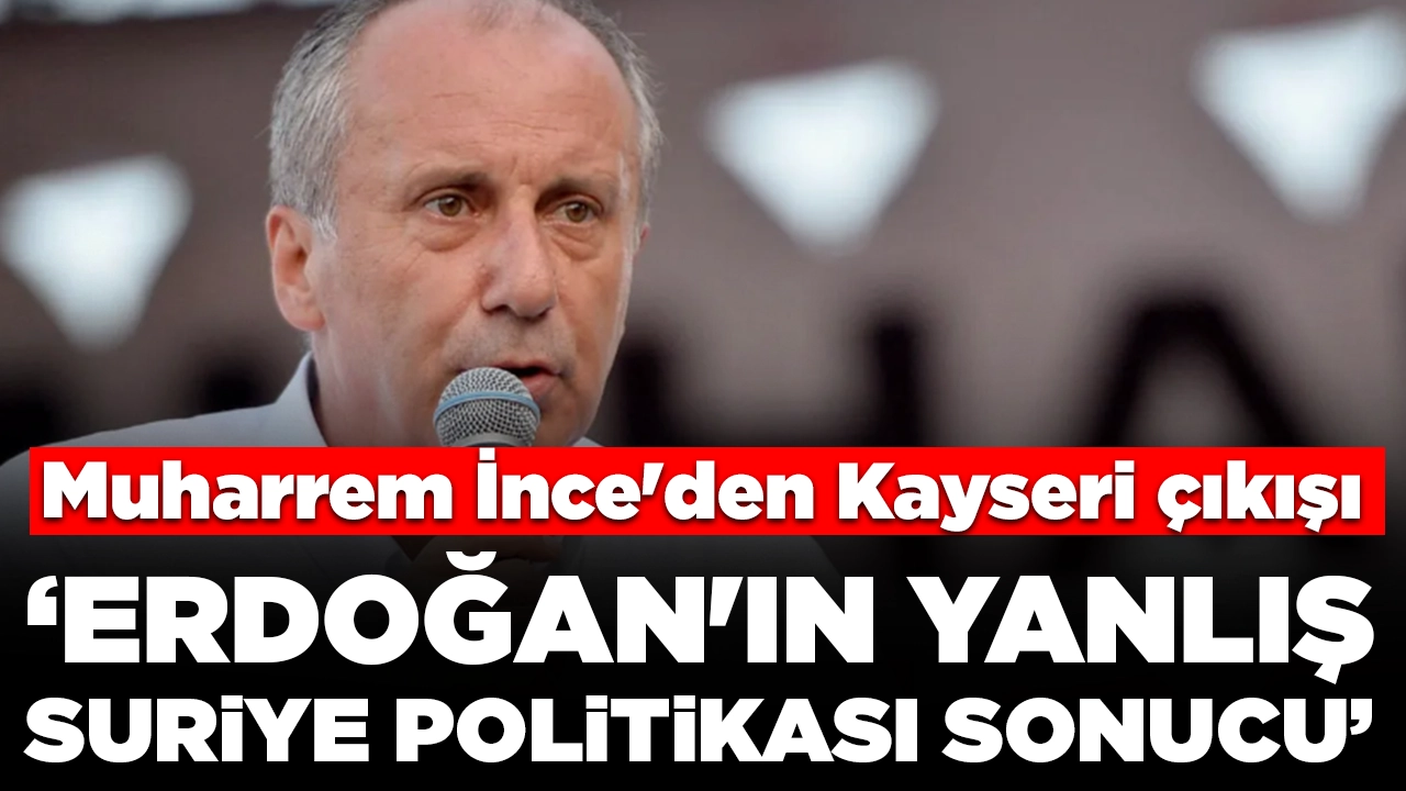 Muharrem İnce'den Kayseri'deki olayları 'yabancı düşmanlığı'na bağlayan Erdoğan'a: 'Tüm Suriyelileri göndermek zorundasınız'