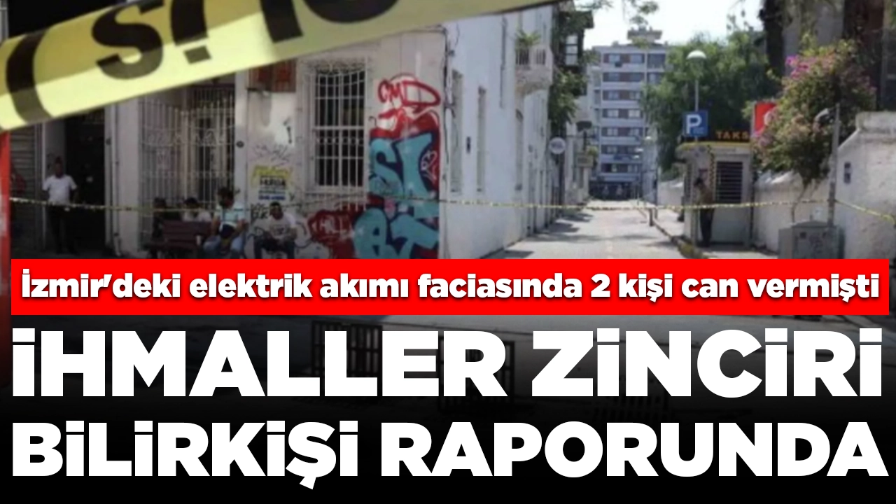 İzmir'deki elektrik akımı faciasında 2 kişi can vermişti: İhmaller bilirkişi raporunda