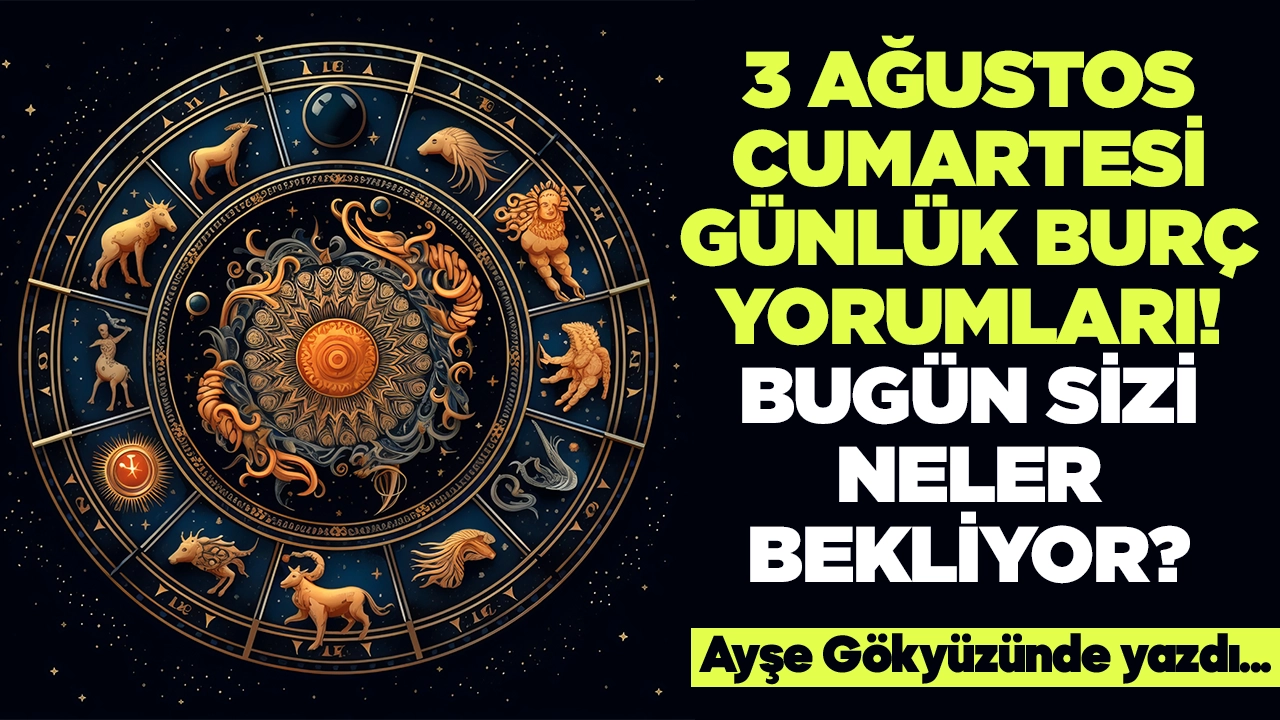 3 Ağustos 2024 Cumartesi Günlük Burç Yorumları! Aşk, iş, evlilik ve para falı