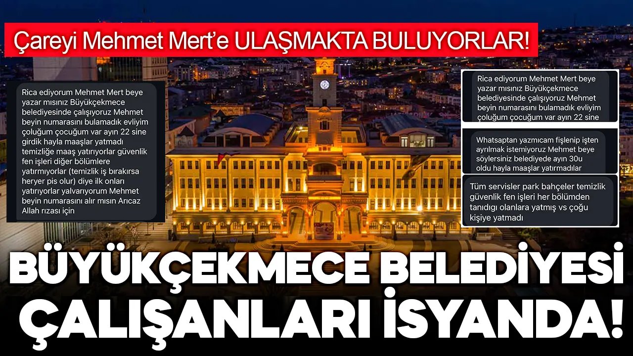 Büyükçekmece Belediyesi çalışanları isyanda: Mehmet Mert'e mesaj yağıyor!