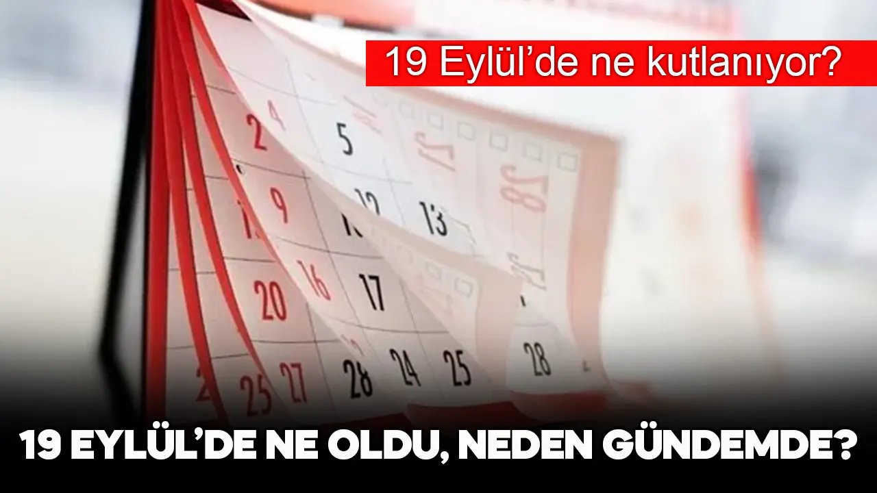 19 Eylül ne günü, neden merak ediliyor, bu tarihte neden gündem oldu, 19 Eylül'de ne kutlanıyor?