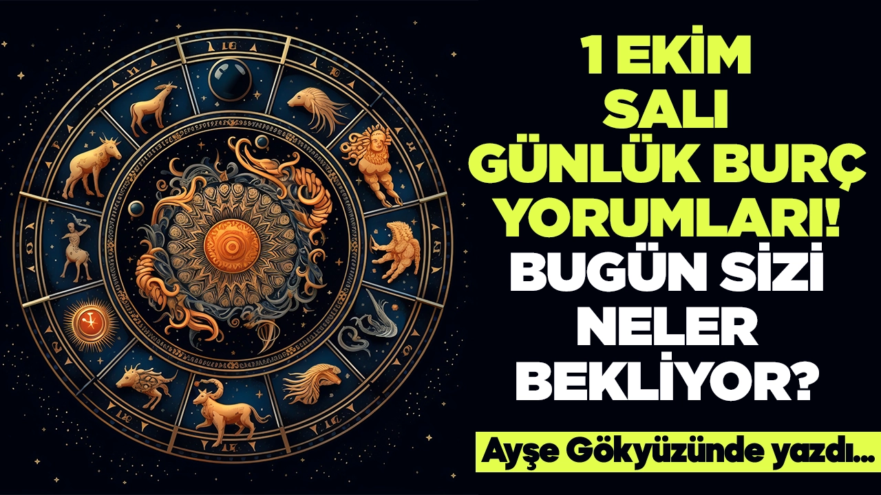 1 Ekim 2024 Salı Günlük Burç Yorumları! Aşk, iş, evlilik ve para falı