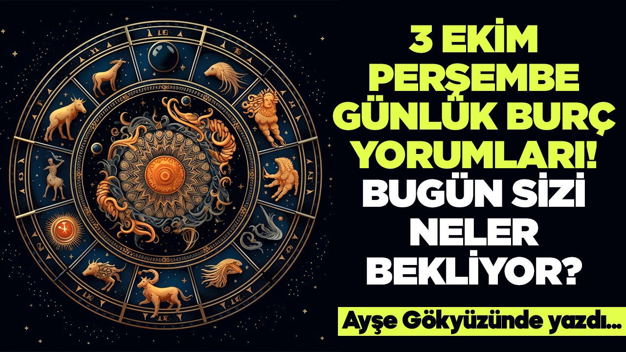 3 Ekim 2024 Perşembe Günlük Burç Yorumları! Aşk, iş, evlilik ve para falı