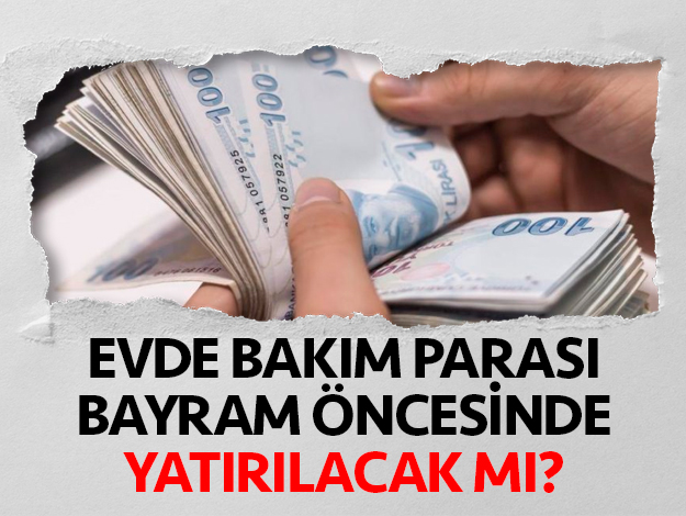 2019 Haziran Evde Bakım Parası yatan iller belli oldu! Bayramdan önce yatacak mı