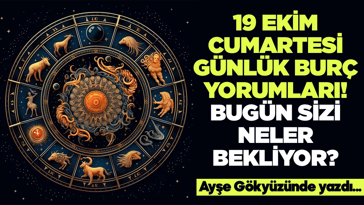 19 Ekim 2024 Cumartesi Günlük Burç Yorumları! Aşk, iş, evlilik ve para falı