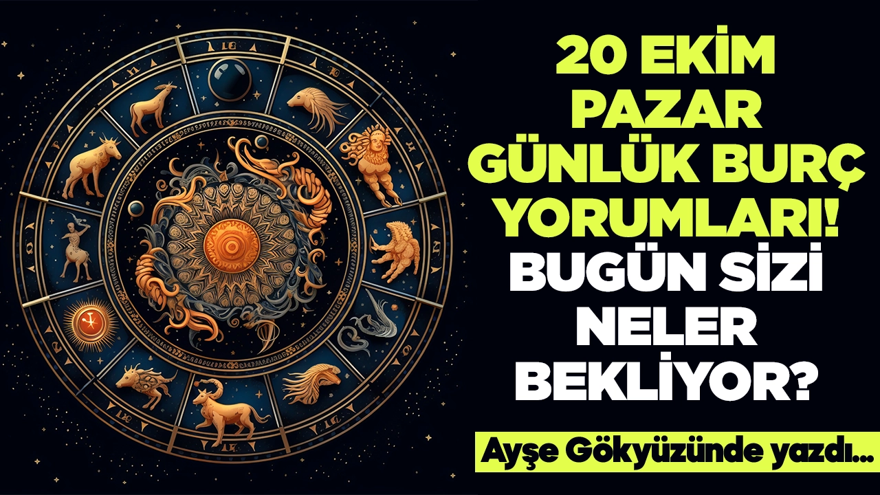 20 Ekim 2024 Pazar Günlük Burç Yorumları! Aşk, iş, evlilik ve para falı