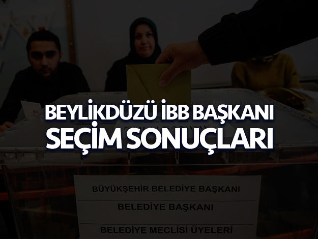 23 Haziran İstanbul Büyükşehir Belediye Başkanlığı Seçimi Beylikdüzü Sonuçları