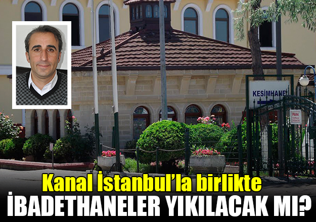 Kanal İstanbul ibadethaneleri yıkacak mı?