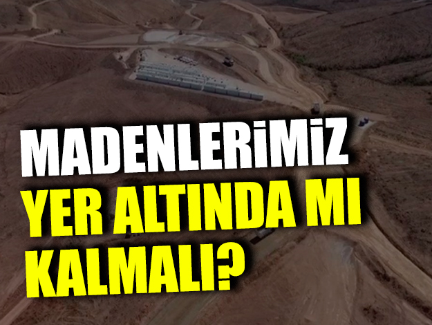 Madenlerimiz yerin altında mı kalmalı?