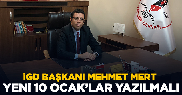 İGD Başkanı Mehmet Mert: "Yeni 10 Ocak'lar yazılmalı"