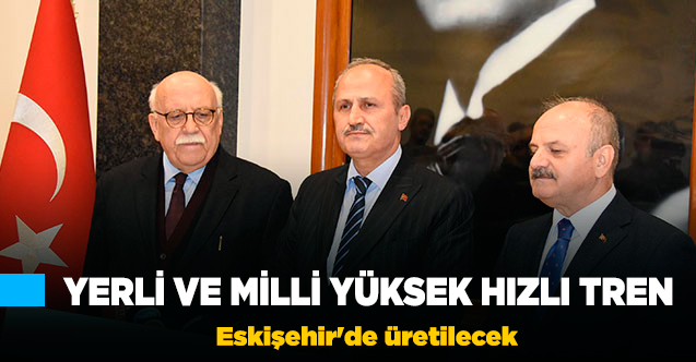 Yerli ve milli yüksek hızlı tren Eskişehir'de üretilecek